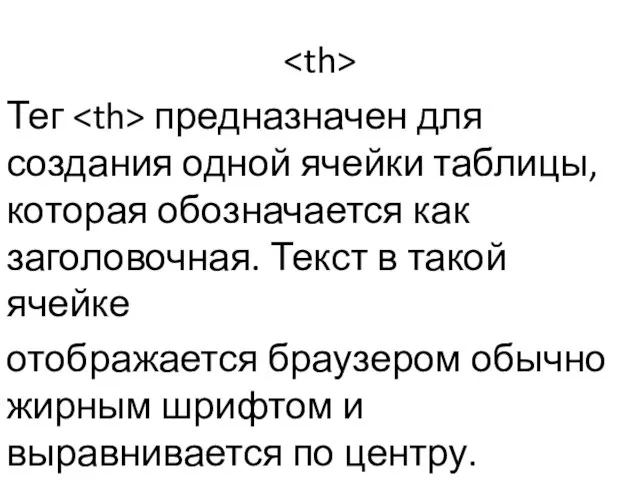 Тег предназначен для создания одной ячейки таблицы, которая обозначается как заголовочная. Текст