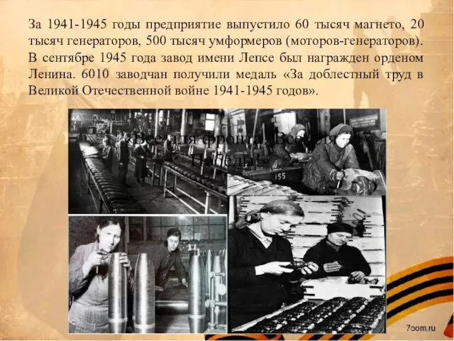 За 1941-1945 годы предприятие выпустило 60 тысяч магнето, 20 тысяч генераторов, 500