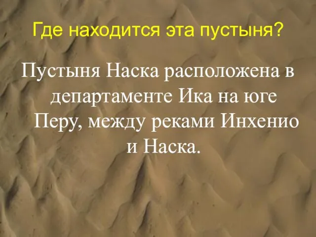 Где находится эта пустыня? Пустыня Наска расположена в департаменте Ика на юге