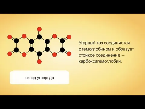 оксид углерода Угарный газ соединяется с гемоглобином и образует стойкое соединение — карбоксигемоглобин.