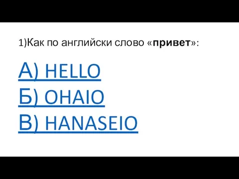 1)Как по английски слово «привет»: А) HELLO Б) OHAIO В) HANASEIO