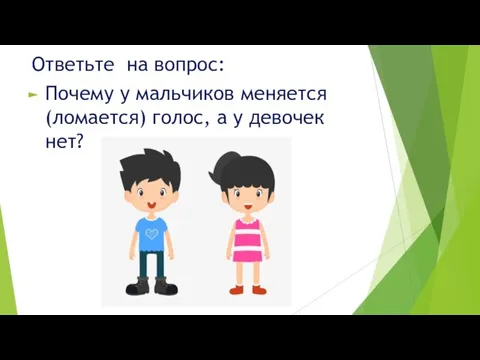 Ответьте на вопрос: Почему у мальчиков меняется (ломается) голос, а у девочек нет?