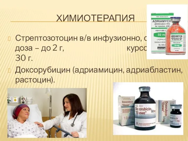 ХИМИОТЕРАПИЯ Стрептозотоцин в/в инфузионно, суточная доза – до 2 г, курсовая –