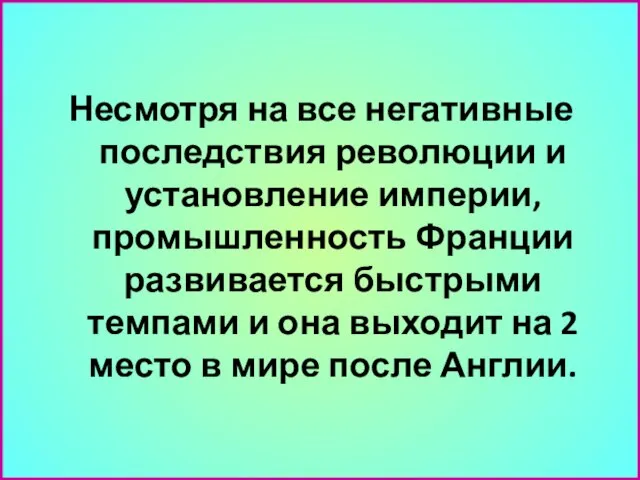 Несмотря на все негативные последствия революции и установление империи, промышленность Франции развивается