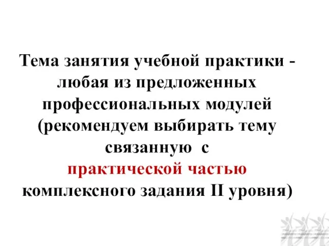 Тема занятия учебной практики -любая из предложенных профессиональных модулей (рекомендуем выбирать тему