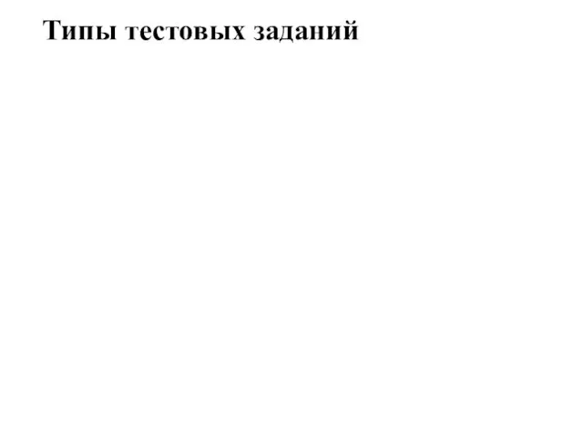 Типы тестовых заданий Задание закрытой формы Задание на установление соответствия Задание на