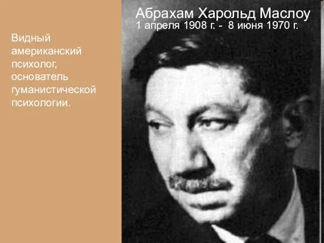 Абрахам Харольд Маслоу 1 апреля 1908 г. - 8 июня 1970 г.