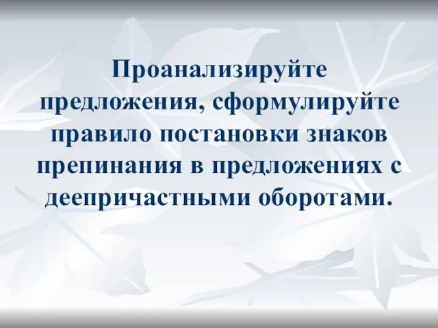 Проанализируйте предложения, сформулируйте правило постановки знаков препинания в предложениях с деепричастными оборотами.