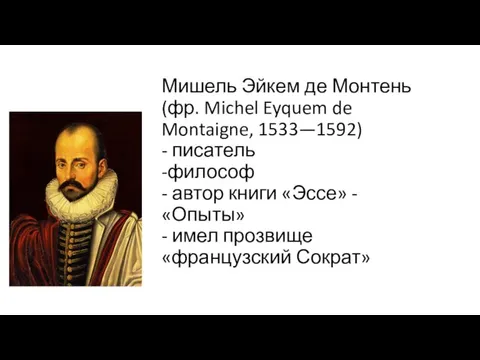 Мишель Эйкем де Монтень (фр. Michel Eyquem de Montaigne, 1533—1592) - писатель