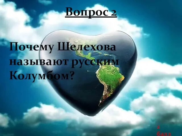 Вопрос 2 Почему Шелехова называют русским Колумбом? 2 балл