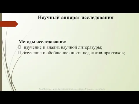 Научный аппарат исследования Методы исследования: изучение и анализ научной литературы; изучение и обобщение опыта педагогов-практиков;