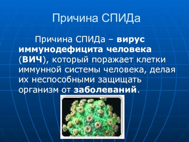 Причина СПИДа Причина СПИДа – вирус иммунодефицита человека (ВИЧ), который поражает клетки