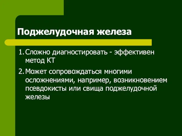 Поджелудочная железа 1. Сложно диагностировать - эффективен метод КТ 2. Может сопровождаться