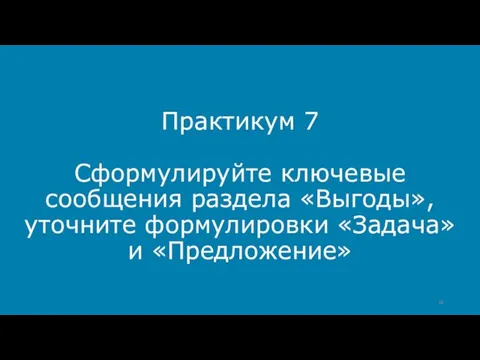 Практикум 7 Сформулируйте ключевые сообщения раздела «Выгоды», уточните формулировки «Задача» и «Предложение»