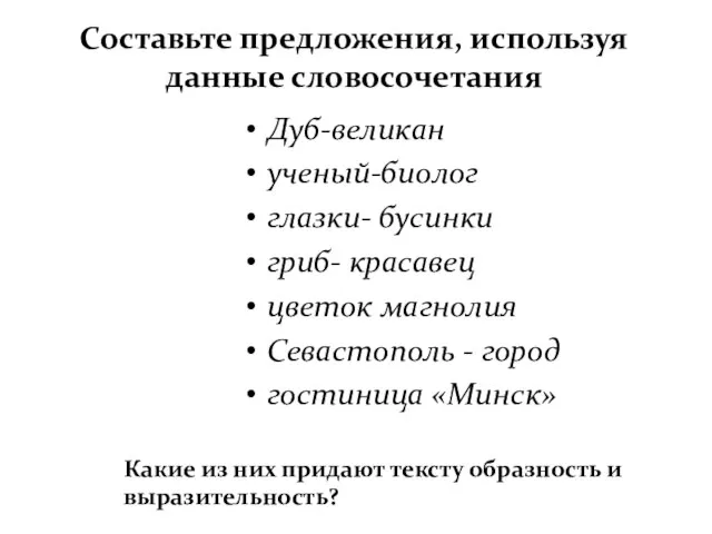 Составьте предложения, используя данные словосочетания Дуб-великан ученый-биолог глазки- бусинки гриб- красавец цветок