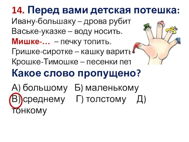 14. Перед вами детская потешка: Ивану-большаку – дрова рубить. Ваське-указке – воду