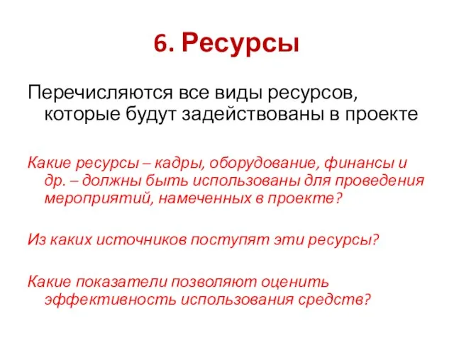 6. Ресурсы Перечисляются все виды ресурсов, которые будут задействованы в проекте Какие