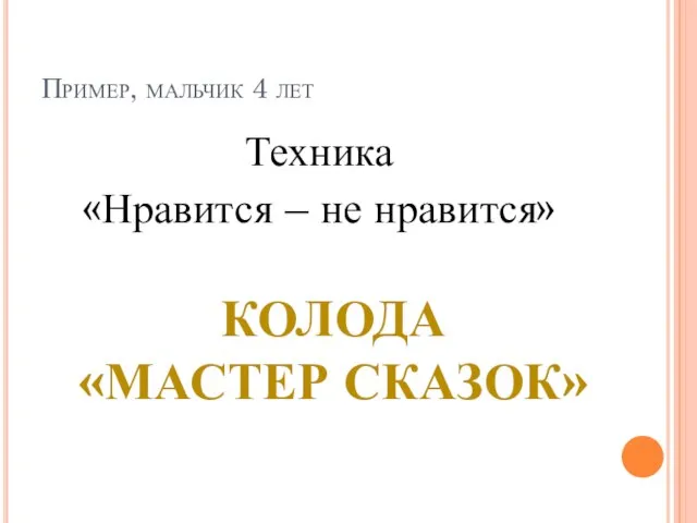 Пример, мальчик 4 лет Техника «Нравится – не нравится» КОЛОДА «МАСТЕР СКАЗОК»