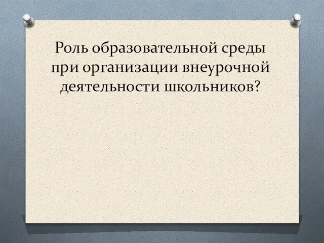 Роль образовательной среды при организации внеурочной деятельности школьников?