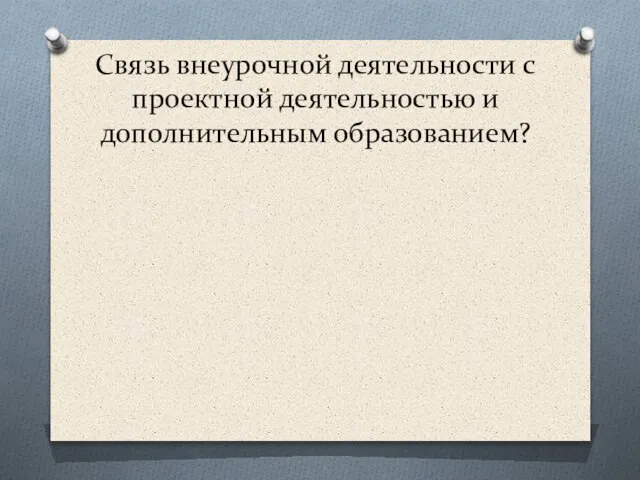 Связь внеурочной деятельности с проектной деятельностью и дополнительным образованием?