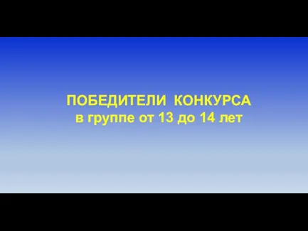 ПОБЕДИТЕЛИ КОНКУРСА в группе от 13 до 14 лет