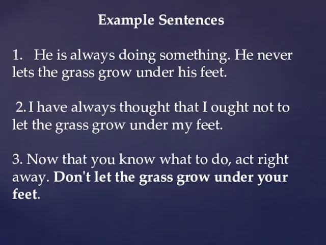 Example Sentences 1. He is always doing something. He never lets the