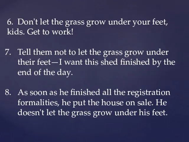 6. Don't let the grass grow under your feet, kids. Get to
