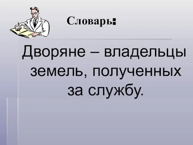 Словарь: Дворяне – владельцы земель, полученных за службу.