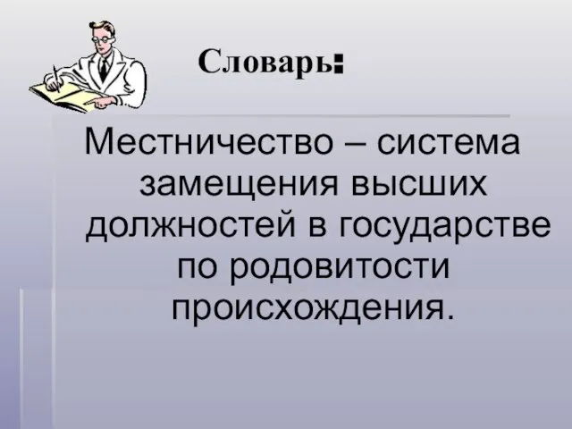 Словарь: Местничество – система замещения высших должностей в государстве по родовитости происхождения.