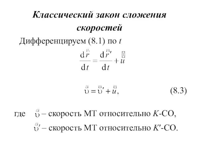 Классический закон сложения скоростей Дифференцируем (8.1) по t (8.3) где – скорость