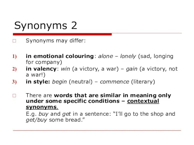 Synonyms 2 Synonyms may differ: in emotional colouring: alone – lonely (sad,