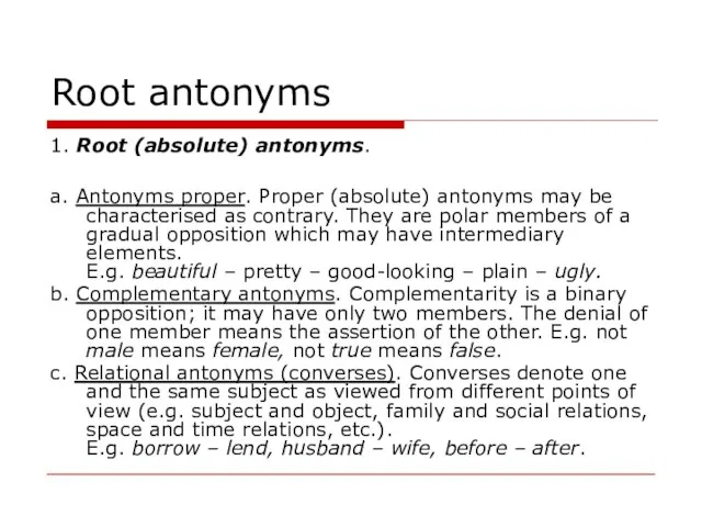 Root antonyms 1. Root (absolute) antonyms. a. Antonyms proper. Proper (absolute) antonyms