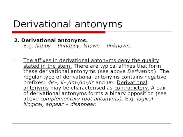 Derivational antonyms 2. Derivational antonyms. E.g. happy – unhappy, known – unknown.