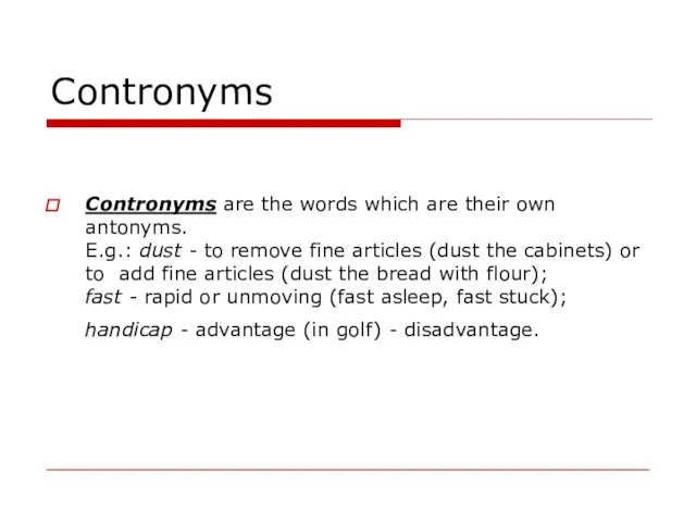 Contronyms Contronyms are the words which are their own antonyms. E.g.: dust
