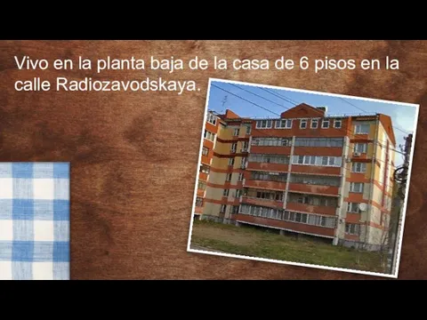 Vivo en la planta baja de la casa de 6 pisos en la calle Radiozavodskaya.