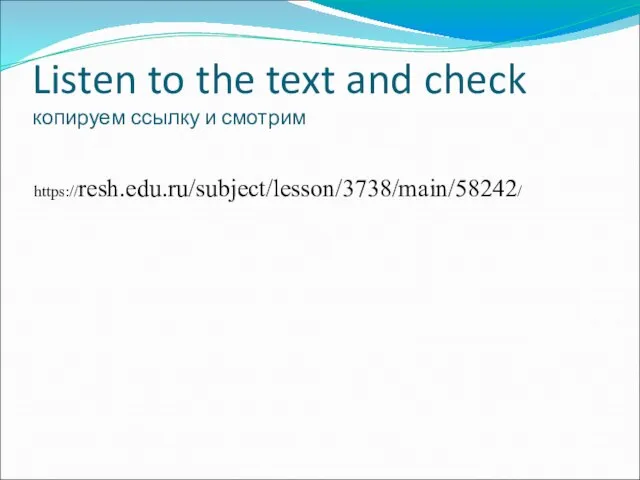 Listen to the text and check копируем ссылку и смотрим https://resh.edu.ru/subject/lesson/3738/main/58242/
