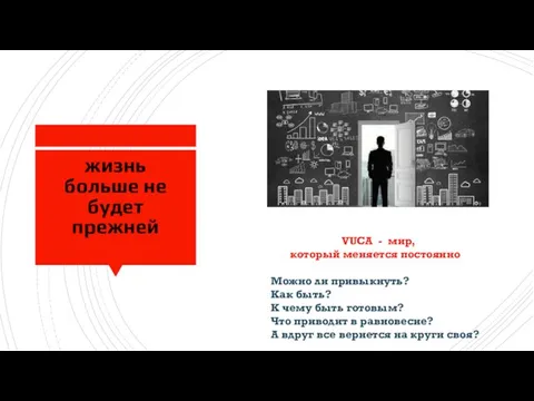 жизнь больше не будет прежней VUCA - мир, который меняется постоянно Можно