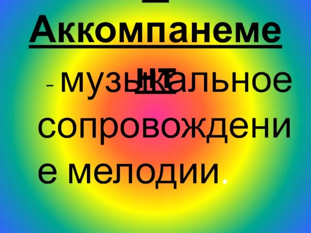 1.Аккомпанемент - музыкальное сопровождение мелодии.