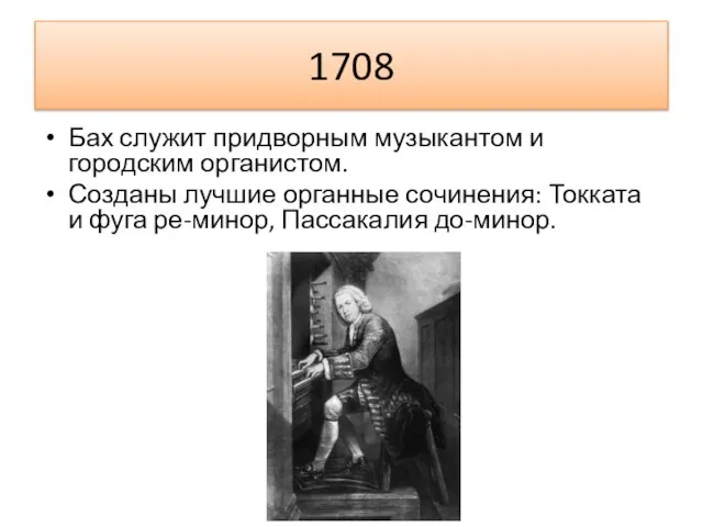 1708 Бах служит придворным музыкантом и городским органистом. Созданы лучшие органные сочинения: