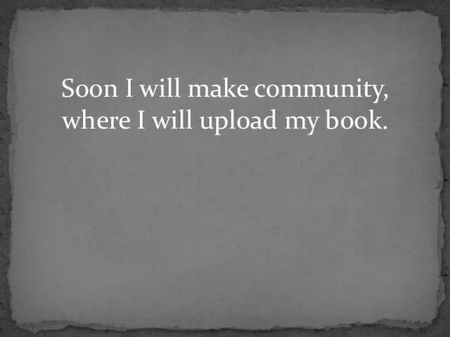 Soon I will make community, where I will upload my book.