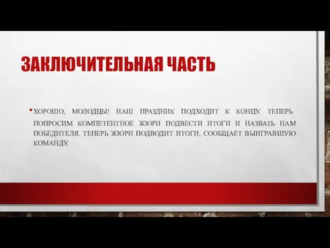 ЗАКЛЮЧИТЕЛЬНАЯ ЧАСТЬ ХОРОШО, МОЛОДЦЫ! НАШ ПРАЗДНИК ПОДХОДИТ К КОНЦУ. ТЕПЕРЬ ПОПРОСИМ КОМПЕТЕНТНОЕ