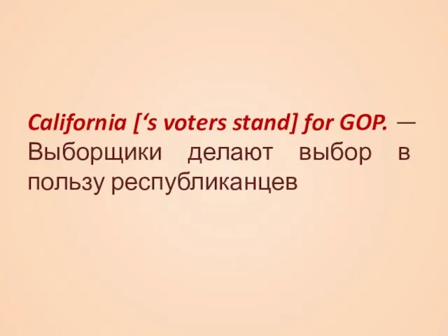 California [‘s voters stand] for GOP. — Выборщики делают выбор в пользу республиканцев