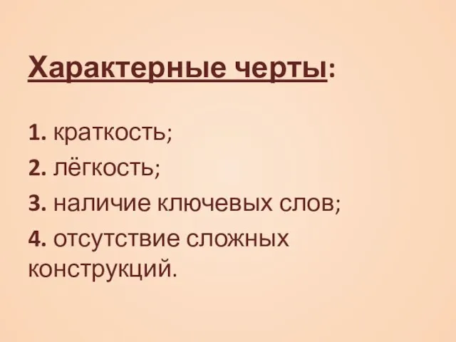 Характерные черты: 1. краткость; 2. лёгкость; 3. наличие ключевых слов; 4. отсутствие сложных конструкций.