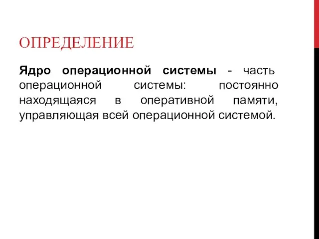 ОПРЕДЕЛЕНИЕ Ядро операционной системы - часть операционной системы: постоянно находящаяся в оперативной