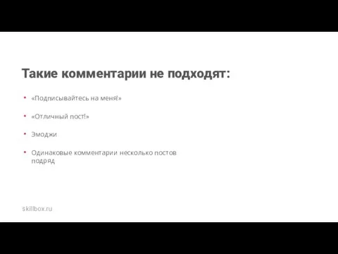 Такие комментарии не подходят: «Подписывайтесь на меня!» «Отличный пост!» Эмоджи Одинаковые комментарии несколько постов подряд skillbox.ru