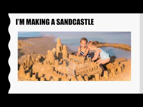 I’M MAKING A SANDCASTLE