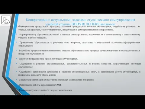 Конкретными и актуальными задачами студенческого самоуправления учебной группы BODYBUILDERS являются: Формирование гражданской