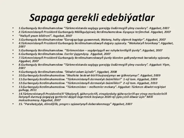 Sapaga gerekli edebiýatlar 1.Gurbanguly Berdimuhamedow “Türkmenistanda saglygy goraýşy ösdürmegiň ylmy esaslary”. Aşgabat,