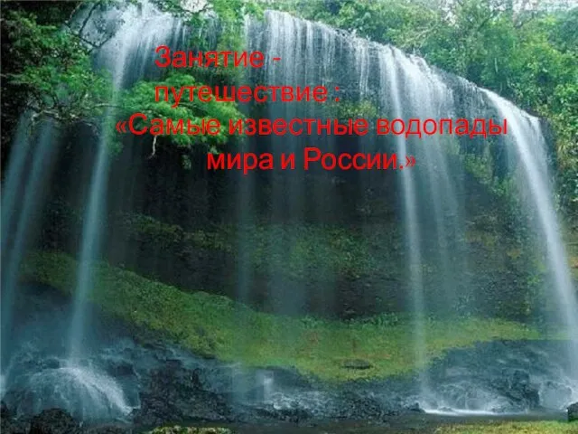 «Самые известные водопады мира и России.» Занятие -путешествие :