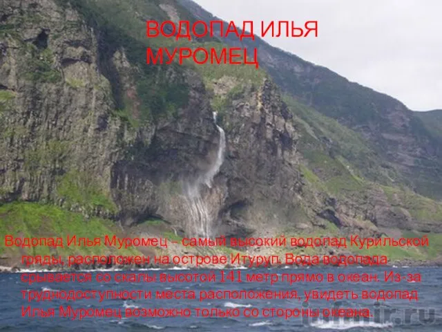 ВОДОПАД ИЛЬЯ МУРОМЕЦ Водопад Илья Муромец – самый высокий водопад Курильской гряды,